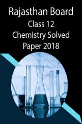 Rajasthan Board Class 12 Chemistry Solved Paper 2018 Rajasthan Board Class 12 Chemistry Solved Paper 2018