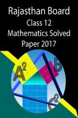 Rajasthan Board Class 12 Mathematics Solved Paper 2017 Rajasthan Board Class 12 Mathematics Solved Paper 2017