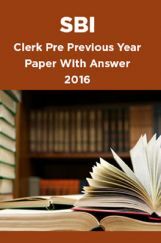 SBI Clerk Pre Previous Year Paper With Answer 2016 SBI Clerk Pre Previous Year Paper With Answer 2016