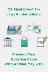 CA Final Direct Tax Laws & International Previous Year Question Paper With Answer May 2018 CA Final Direct Tax Laws & International Previous Year Question Paper With Answer May 2018