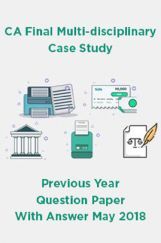 CA Final Multi-disciplinary Case Study Previous Year Question Paper With Answer May 2018 CA Final Multi-disciplinary Case Study Previous Year Question Paper With Answer May 2018