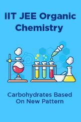 IIT JEE Organic Chemistry Carbohydrates Based On New Pattern IIT JEE Organic Chemistry Carbohydrates Based On New Pattern