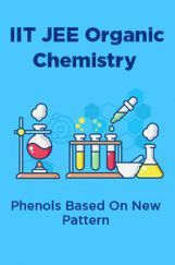 IIT JEE Organic Chemistry Phenols Based On New Pattern IIT JEE Organic Chemistry Phenols Based On New Pattern