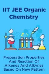 IIT JEE Organic Chemistry Preparation Properties And Reaction Of Alkenes And Alkynes Based On New Pattern IIT JEE Organic Chemistry Preparation Properties And Reaction Of Alkenes And Alkynes Based On New Pattern