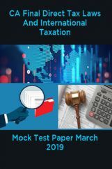 CA Final Direct Tax Laws And International Taxation Mock Test Paper March 2019 CA Final Direct Tax Laws And International Taxation Mock Test Paper March 2019