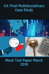 CA Final Multidisciplinary Case Study Mock Test Paper March 2019 CA Final Multidisciplinary Case Study Mock Test Paper March 2019