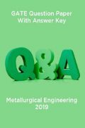 GATE Question Paper With Answer Key For Metallurgical Engineering 2019 GATE Question Paper With Answer Key For Metallurgical Engineering 2019