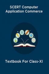 SCERT Computer Application Commerce Textbook For Class-XI SCERT Computer Application Commerce Textbook For Class-XI