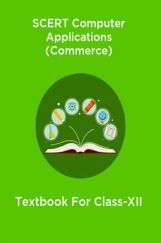SCERT Computer Applications (Commerce)  Textbook For Class-XII SCERT Computer Applications (Commerce)  Textbook For Class-XII