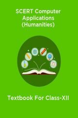 SCERT Computer Applications (Humanities) Textbook For Class-XII SCERT Computer Applications (Humanities) Textbook For Class-XII