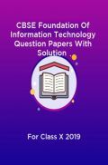 CBSE Foundation Of Information Technology Question Papers With Solution For Class X 2019 CBSE Foundation Of Information Technology Question Papers With Solution For Class X 2019