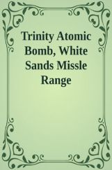 Trinity Atomic Bomb White Sands Missle Range Trinity Atomic Bomb White Sands Missle Range