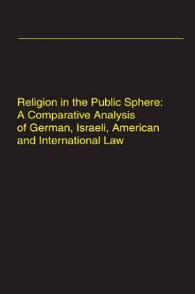 Religion In The Public Sphere: A Comparative Analysis Of German, Israeli, American And International Law