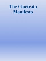 The Cluetrain Manifesto The Cluetrain Manifesto