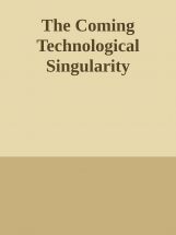 The Coming Technological Singularity The Coming Technological Singularity