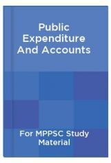 Public Expenditure And Accounts For MPPSC Study Material Public Expenditure And Accounts For MPPSC Study Material