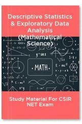 Descriptive Statistics & Exploratory Data Analysis (Mathematical Science) Study Material For CSIR NET Exam Descriptive Statistics & Exploratory Data Analysis (Mathematical Science) Study Material For CSIR NET Exam