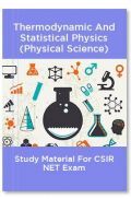 Thermodynamic And Statistical Physics (Physical Science) Study Material For CSIR NET Exam Thermodynamic And Statistical Physics (Physical Science) Study Material For CSIR NET Exam