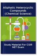 Aliphatic Heterocyclic Compounds (Chemical Science) Study Material For CSIR NET Exam Aliphatic Heterocyclic Compounds (Chemical Science) Study Material For CSIR NET Exam