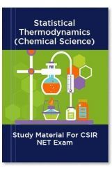 Statistical Thermodynamics (Chemical Science) Study Material For CSIR NET Exam Statistical Thermodynamics (Chemical Science) Study Material For CSIR NET Exam
