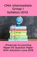 CMA Intermediate Group I Syllabus-2012 (Financial Accounting Paper-05 Question Paper With Solution)-June 2016 CMA Intermediate Group I Syllabus-2012 (Financial Accounting Paper-05 Question Paper With Solution)-June 2016