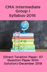 CMA Intermediate Group I Syllabus-2016 (Direct Taxation Paper- 07 Question Paper With Solution)-December 2018 CMA Intermediate Group I Syllabus-2016 (Direct Taxation Paper- 07 Question Paper With Solution)-December 2018