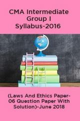 CMA Intermediate Group I Syllabus-2016 (Laws And Ethics Paper- 06 Question Paper With Solution)-June 2018 CMA Intermediate Group I Syllabus-2016 (Laws And Ethics Paper- 06 Question Paper With Solution)-June 2018