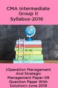 CMA Intermediate Group II Syllabus-2016 ( Operation Management And Strategic Management Paper-09 Question Paper With Solution)-June 2019 CMA Intermediate Group II Syllabus-2016 ( Operation Management And Strategic Management Paper-09 Question Paper With Solution)-June 2019