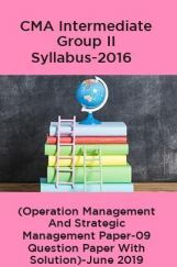 CMA Intermediate Group II Syllabus-2016 ( Operation Management And Strategic Management Paper-09 Question Paper With Solution)-June 2019 CMA Intermediate Group II Syllabus-2016 ( Operation Management And Strategic Management Paper-09 Question Paper With Solution)-June 2019