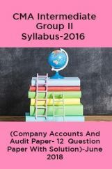 CMA Intermediate Group II Syllabus-2016 (Company Accounts And Audit Paper- 12  Question Paper With Solution)-June 2018 CMA Intermediate Group II Syllabus-2016 (Company Accounts And Audit Paper- 12  Question Paper With Solution)-June 2018