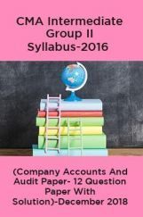 CMA Intermediate Group II Syllabus-2016 (Company Accounts And Audit Paper- 12 Question Paper With Solution)-December 2018 CMA Intermediate Group II Syllabus-2016 (Company Accounts And Audit Paper- 12 Question Paper With Solution)-December 2018