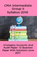 CMA Intermediate Group II Syllabus-2016 (Company Accounts And Audit Paper- 12 Question Paper With Solution)-June 2017 CMA Intermediate Group II Syllabus-2016 (Company Accounts And Audit Paper- 12 Question Paper With Solution)-June 2017