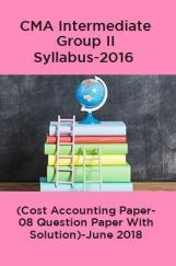 CMA Intermediate Group II Syllabus-2016 (Cost Accounting Paper- 08 Question Paper With Solution)-June 2018 CMA Intermediate Group II Syllabus-2016 (Cost Accounting Paper- 08 Question Paper With Solution)-June 2018