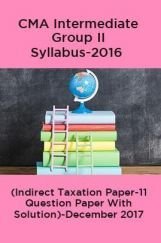 CMA Intermediate Group II Syllabus-2016 (Indirect Taxation Paper-11 Question Paper With Solution)-December 2017 CMA Intermediate Group II Syllabus-2016 (Indirect Taxation Paper-11 Question Paper With Solution)-December 2017