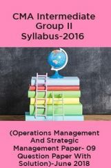 CMA Intermediate Group II Syllabus-2016 (Operations Management And Strategic Management Paper- 09 Question Paper With Solution)-June 2018 CMA Intermediate Group II Syllabus-2016 (Operations Management And Strategic Management Paper- 09 Question Paper With Solution)-June 2018