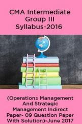 CMA Intermediate Group III Syllabus-2016 (Operations Management And Strategic Management Indirect Paper- 09 Question Paper With Solution)-June 2017 CMA Intermediate Group III Syllabus-2016 (Operations Management And Strategic Management Indirect Paper- 09 Question Paper With Solution)-June 2017