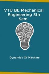 VTU BE Mechanical Engineering 5th Sem Dynamics Of Machine VTU BE Mechanical Engineering 5th Sem Dynamics Of Machine