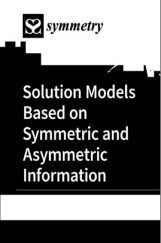 Solution Models Based On Symmetric And Asymmetric Information Solution Models Based On Symmetric And Asymmetric Information
