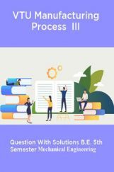 VTU Manufacturing Process  III Question With Solutions B.E. 5th Semester Mechanical Engineering VTU Manufacturing Process  III Question With Solutions B.E. 5th Semester Mechanical Engineering