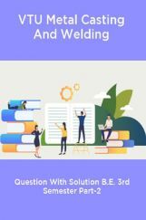 VTU Metal Casting And Welding Question With Solution B.E. 3rd Semester Part-2 VTU Metal Casting And Welding Question With Solution B.E. 3rd Semester Part-2