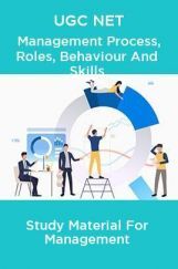 UGC NET Management Process, Roles, Behaviour And Skills Study Material For Management UGC NET Management Process, Roles, Behaviour And Skills Study Material For Management