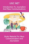 UGC NET Introduction To Journalism And Mass Communications Study Material For Mass Communication And Journalism UGC NET Introduction To Journalism And Mass Communications Study Material For Mass Communication And Journalism