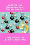 GATE Process Calculations And Thermodynamics Study Material For Chemical Engineering GATE Process Calculations And Thermodynamics Study Material For Chemical Engineering