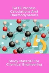 GATE Process Calculations And Thermodynamics Study Material For Chemical Engineering GATE Process Calculations And Thermodynamics Study Material For Chemical Engineering
