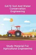 GATE Soil And Water Conservation Engineering Study Material For Agricultural Engineering GATE Soil And Water Conservation Engineering Study Material For Agricultural Engineering