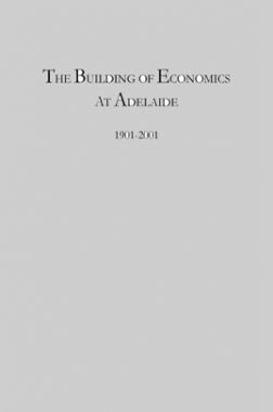The Building Of Economics At Adelaide 1901 To 2001 The Building Of Economics At Adelaide 1901 To 2001
