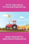 GATE Agricultural Processing Engineering Study Material For Agricultural Engineering GATE Agricultural Processing Engineering Study Material For Agricultural Engineering