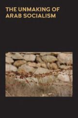 The Unmaking Of Arab Socialism The Unmaking Of Arab Socialism