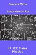 Concave Mirror Study Material For IIT JEE Mains Physics Concave Mirror Study Material For IIT JEE Mains Physics