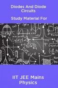 Diodes And Diode Circuits Study Material For IIT JEE Mains Physics